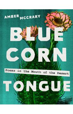 Poza produsului Blue Corn Tongue: Poems in the Mouth of the Desert Volume 97 - Amber Mccrary