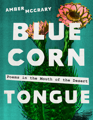 Blue Corn Tongue: Poems in the Mouth of the Desert Volume 97 - Amber Mccrary