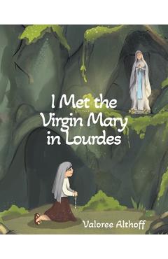 Coperta cărții 'I Met the Virgin Mary in Lourdes - Valoree Althoff'