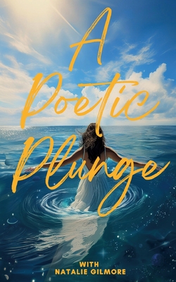 A Poetic Plunge: With Natalie Gilmore - Natalie Gilmore