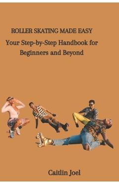 Poza produsului Roller Skating Made Easy: Your Step-by-Step Handbook for Beginners and Beyond - Caitlin Joel