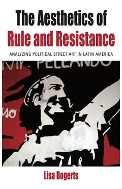 Coperta cărții 'The Aesthetics of Rule and Resistance: Analyzing Political Street Art in Latin America - Lisa Bogerts'