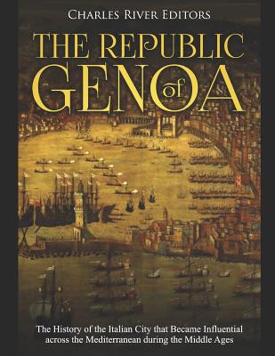 The Republic of Genoa: The History of the Italian City that Became Influential across the Mediterranean during the Middle Ages - 