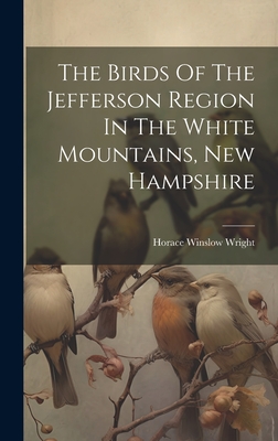 The Birds Of The Jefferson Region In The White Mountains, New Hampshire - Horace Winslow Wright