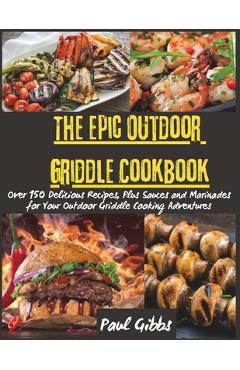 Coperta cărții 'The Epic Outdoor Griddle Cookbook: Over 150 Delicious Recipes, Plus Sauces and Marinades for Your Outdoor Griddle'