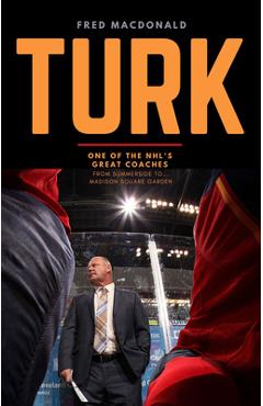 Coperta cărții 'Turk: One of the Nhl's Great Coaches: From Summerside to Madison Square Garden - Fred Macdonald'