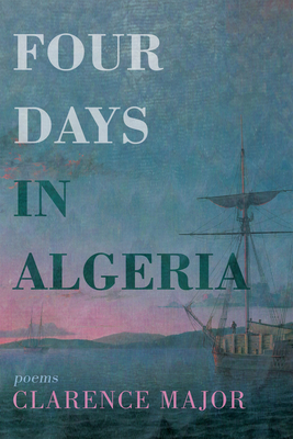 Four Days in Algeria: Poems - Clarence Major