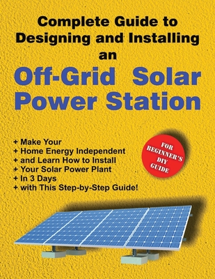 Complete Guide to Designing and Installing an Off-Grid Solar Power Station: For Beginner's DIY Guide - Goldway Group Ltd