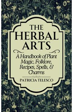 Coperta cărții 'The Herbal Arts: A Handbook of Plant Magic, Folklore, Recipes, Spells, & Charms - Patricia Telesco'