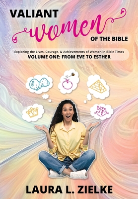 Coperta cărții 'Valiant Women of the Bible, Volume One: From Eve to Esther: Exploring the Lives, Courage, & Achievements of Women in'