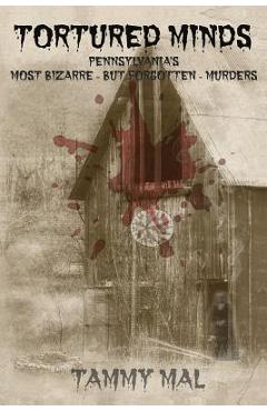 Coperta cărții 'Tortured Minds: Pennsylvania's Most Bizarre--But Forgotten--Murders - Tammy Mal'