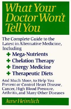 What Your Doctor Won't Tell You: Today's Alternative Medical Treatments Explained to Help You Find the - Jane Heimlich