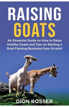 Coperta cărții 'Raising Goats: An Essential Guide on How to Raise Healthy Goats and Tips on Starting a Goat Farming Business from'