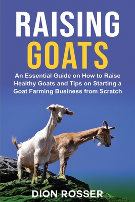 Coperta cărții 'Raising Goats: An Essential Guide on How to Raise Healthy Goats and Tips on Starting a Goat Farming Business from'