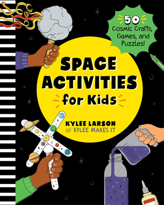 Space Activities for Kids: 50 Cosmic Crafts, Games, and Puzzles! - Kylee Larson