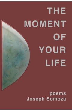 Coperta cărții 'The Moment Of Your Life: poems - Joseph Somoza'