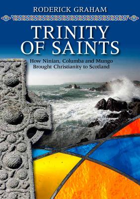 Pioneers of Scottish Christianity: Ninian, Columba and Mungo - Roderick Graham