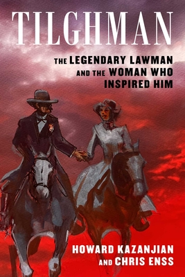 Tilghman: The Legendary Lawman and the Woman Who Inspired Him - Howard Kazanjian