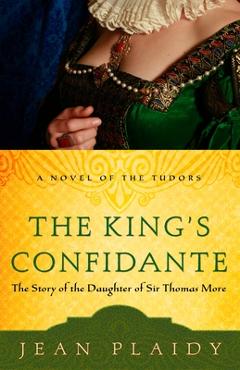 Poza produsului The King's Confidante: The Story of the Daughter of Sir Thomas More - Jean Plaidy