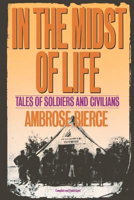 In the Midst of Life: Tales of Soldiers and Civilians - Ambrose Bierce