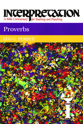 Proverbs: Interpretation: A Bible Commentary for Teaching and Preaching - Leo G. Perdue