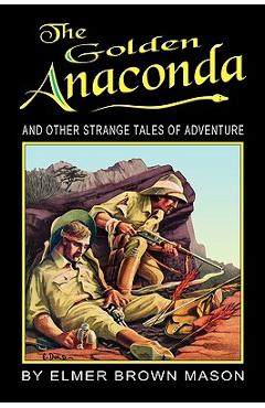 Coperta cărții 'The Golden Anaconda: And Other Strange Tales of Adventure - Elmer Brown Mason'