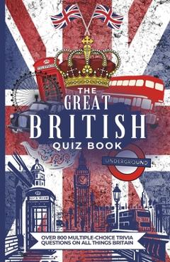 Coperta cărții 'The Great British Quiz Book: Over 800 Multiple-Choice Trivia Questions On All Things Britain - Megan Moran'