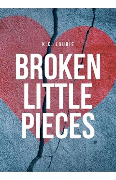 Coperta cărții 'Broken Little Pieces - K. C. Laurie'