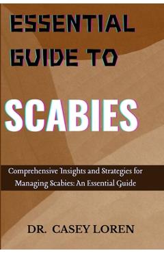 Coperta cărții 'Essential Guide to Scabies: Comprehensive Insights for Effective Management and Recovery - Casey Loren'