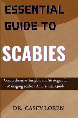 Coperta cărții 'Essential Guide to Scabies: Comprehensive Insights for Effective Management and Recovery - Casey Loren'