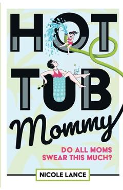 Coperta cărții 'Hot Tub Mommy: Do All Moms Swear this Much? - Nicole Lance'