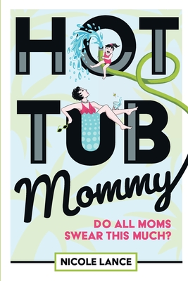 Coperta cărții 'Hot Tub Mommy: Do All Moms Swear this Much? - Nicole Lance'