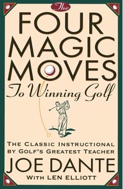 Poza produsului The Four Magic Moves to Winning Golf: The Classic Instructional by Golf's Greatest Teacher - Joe Dante