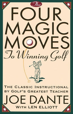 The Four Magic Moves to Winning Golf: The Classic Instructional by Golf's Greatest Teacher - Joe Dante
