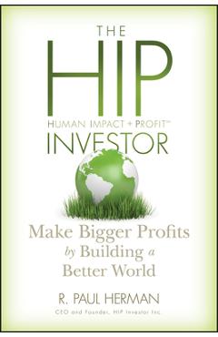 Coperta cărții 'The Hip Investor: Make Bigger Profits by Building a Better World - R. Paul Herman'