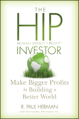 The Hip Investor: Make Bigger Profits by Building a Better World - R. Paul Herman