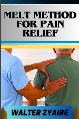 Coperta cărții 'Melt Method for Pain Relief: A Complete Guide For Unlocking The Body's Healing Wisdom And Effective Approach To Pain'