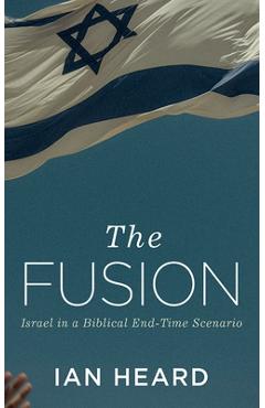 Coperta cărții 'The Fusion: Israel in a Biblical End-Time Scenario - Ian Heard'