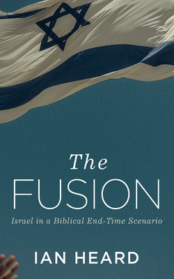 Coperta cărții 'The Fusion: Israel in a Biblical End-Time Scenario - Ian Heard'