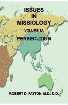 Coperta cărții 'Issues in Missiology, Volume 1, Part 1A: Persecution - Robert D. Patton'
