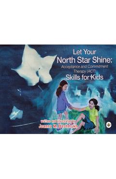 Coperta cărții 'Let Your North Star Shine: Acceptance & Commitment Therapy (ACT) Skills for Kids - Joanna M. Deshmukh'