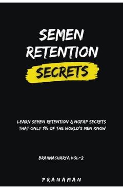 Coperta cărții 'Semen Retention Secrets-Learn Semen Retention Secrets That Only 1% of The World's Men Know-Brahmacharya Vol-2 - Prana'