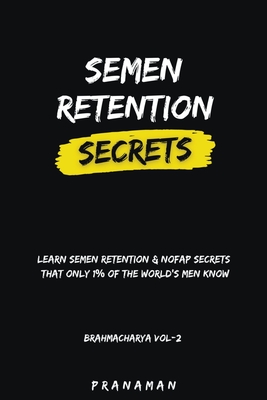 Coperta cărții 'Semen Retention Secrets-Learn Semen Retention Secrets That Only 1% of The World's Men Know-Brahmacharya Vol-2 - Prana'