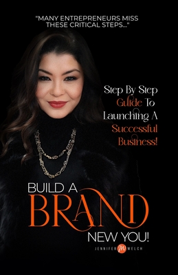 Coperta cărții 'Build a BRAND New You!: Step by Step Guide to Launching a Successful Business - Jennifer Welch'