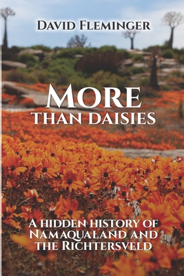 More Than Daisies: A Hidden History of Namaqualand and the Richtersveld - David Fleminger
