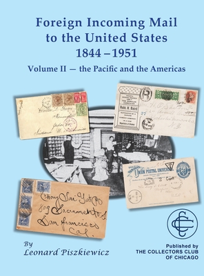 Foreign Incoming Mail to the United States 1844-1951 Vol II The Pacific and the Americas - Leonard Piszkiewicz