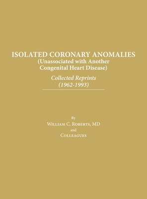Coperta cărții 'Isolated Coronary Anomalies: Collected Reprints (1962-1993): Collected Reprints (1962-199 - William C. Roberts'
