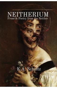 Coperta cărții 'Neitherium: Prose & Poetry from the Neither - K. A. Schultz'
