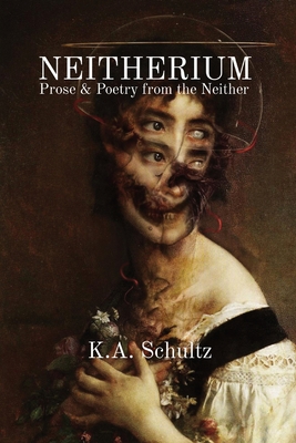 Coperta cărții 'Neitherium: Prose & Poetry from the Neither - K. A. Schultz'