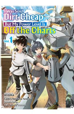 I Was Sold Dirt Cheap, But My Power Level Is Off the Charts Volume 1 -